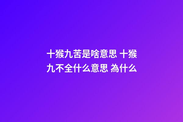 十猴九苦是啥意思 十猴九不全什么意思 為什么